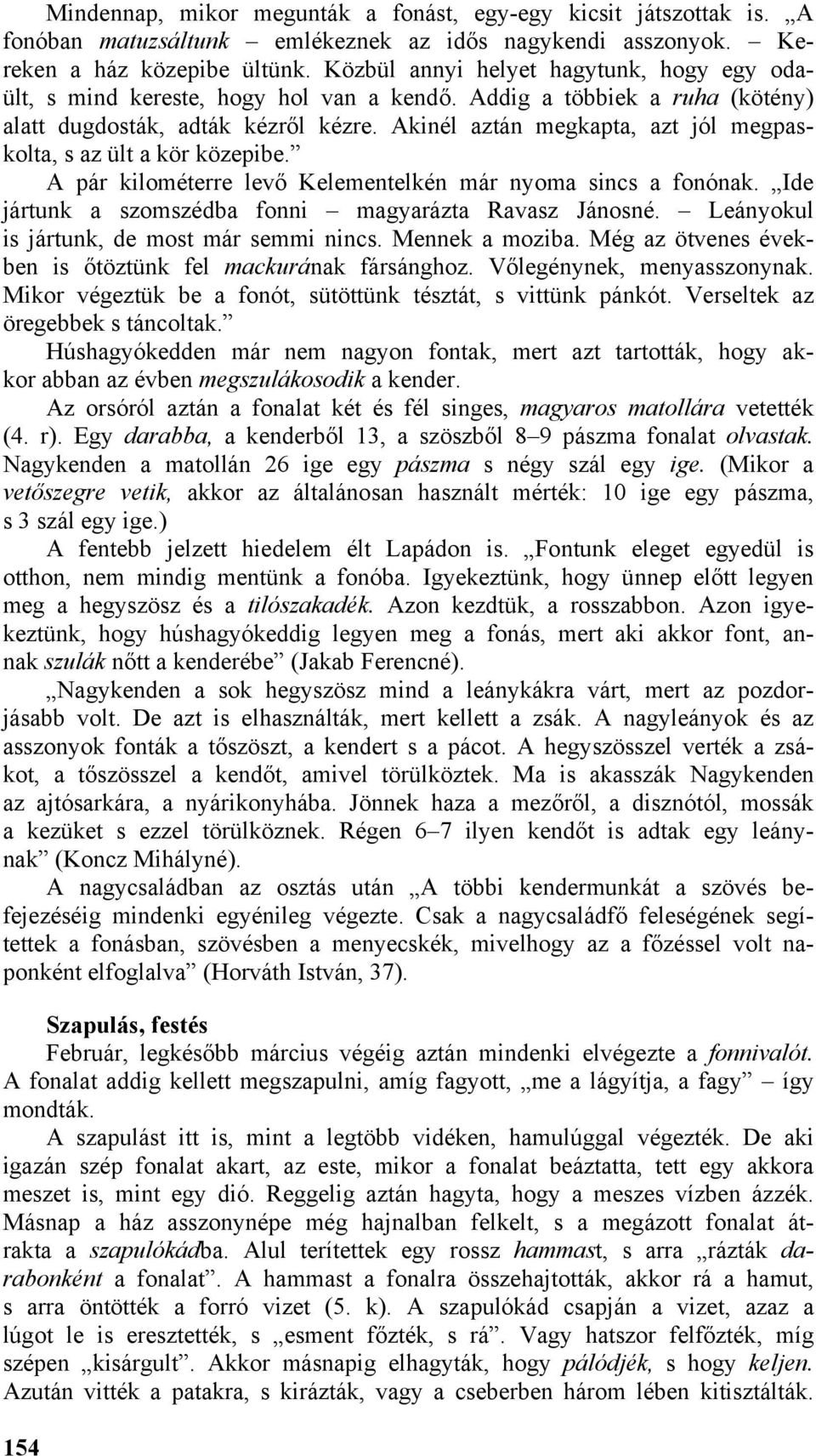 Akinél aztán megkapta, azt jól megpaskolta, s az ült a kör közepibe. A pár kilométerre levő Kelementelkén már nyoma sincs a fonónak. Ide jártunk a szomszédba fonni magyarázta Ravasz Jánosné.