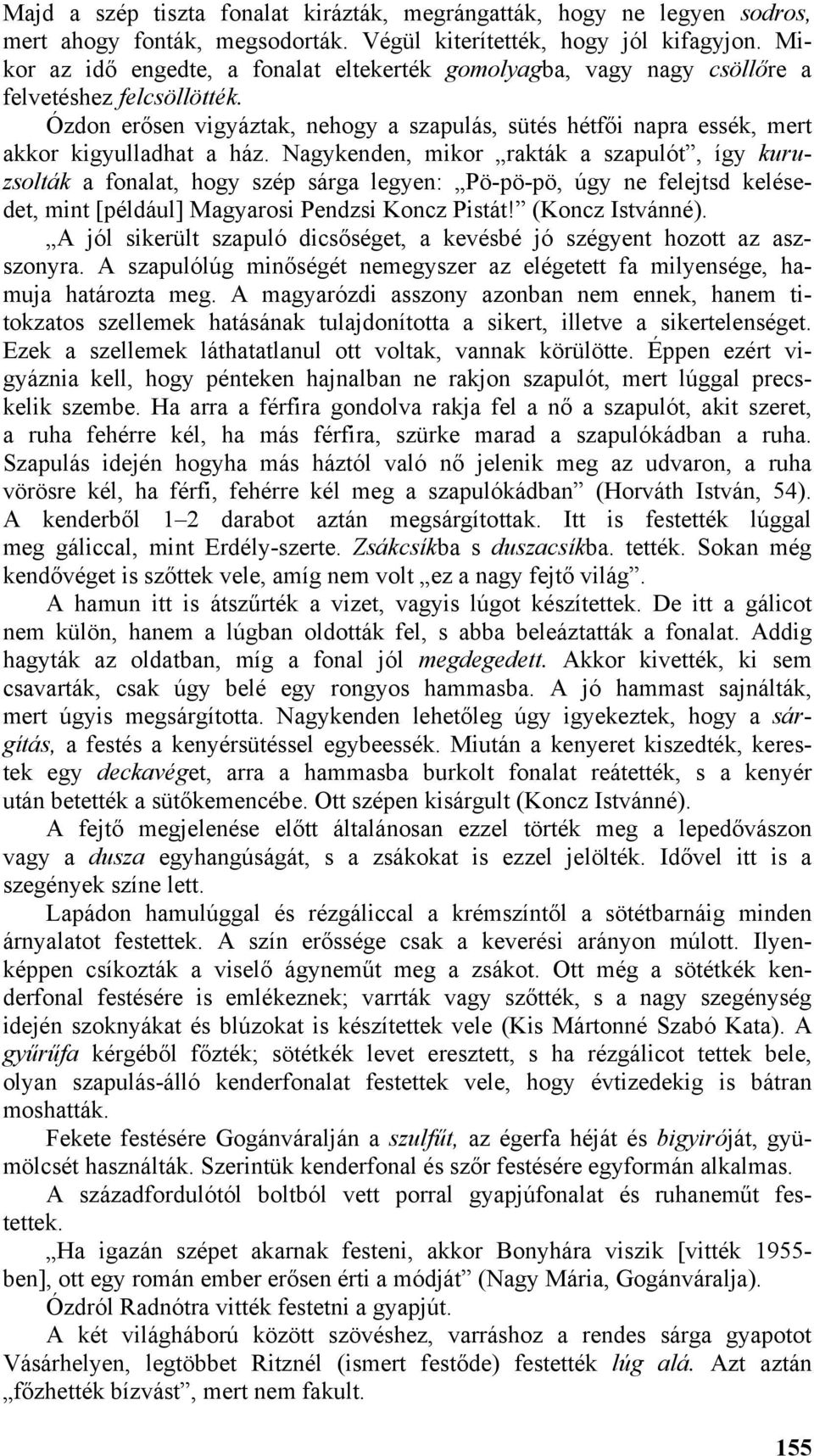 Ózdon erősen vigyáztak, nehogy a szapulás, sütés hétfői napra essék, mert akkor kigyulladhat a ház.