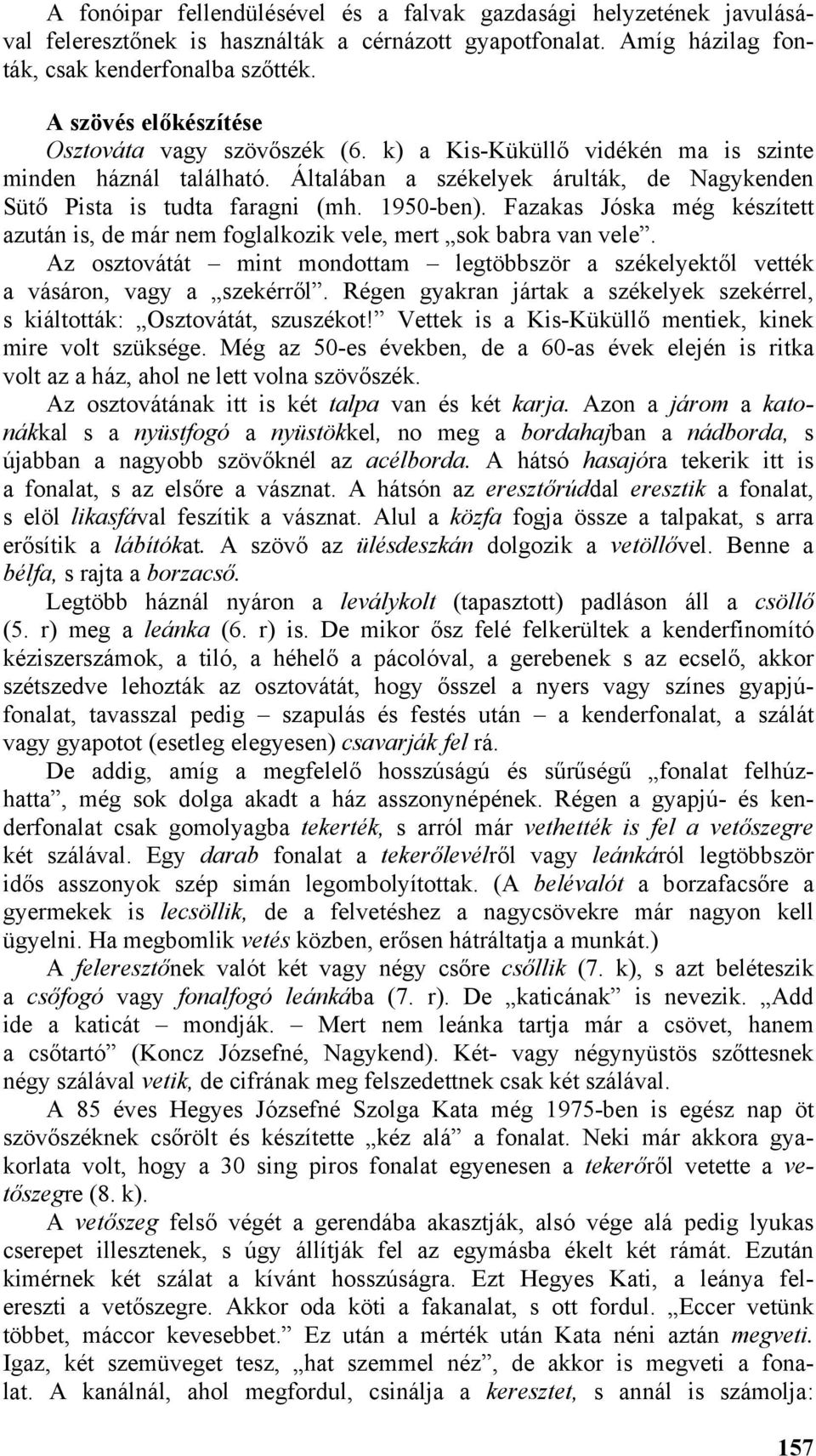 1950-ben). Fazakas Jóska még készített azután is, de már nem foglalkozik vele, mert sok babra van vele. Az osztovátát mint mondottam legtöbbször a székelyektől vették a vásáron, vagy a szekérről.