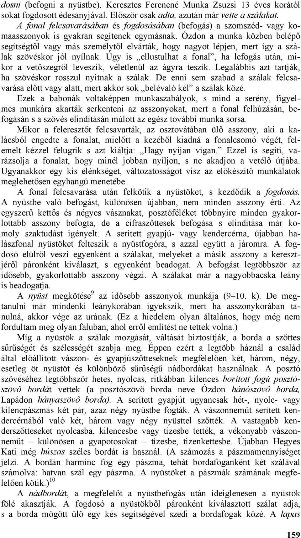 Ózdon a munka közben belépő segítségtől vagy más személytől elvárták, hogy nagyot lépjen, mert így a szálak szövéskor jól nyílnak.