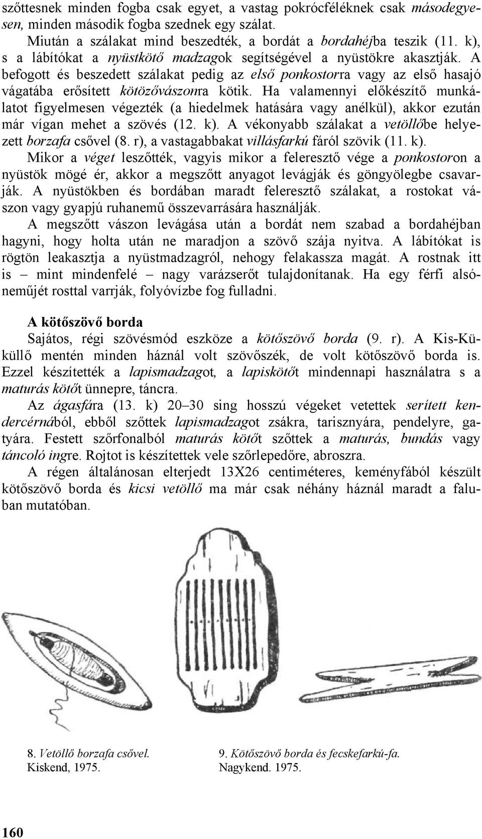 Ha valamennyi előkészítő munkálatot figyelmesen végezték (a hiedelmek hatására vagy anélkül), akkor ezután már vígan mehet a szövés (12. k).