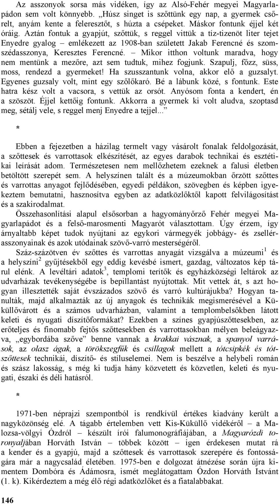 Aztán fontuk a gyapjút, szőttük, s reggel vittük a tíz-tizenöt liter tejet Enyedre gyalog emlékezett az 1908-ban született Jakab Ferencné és szomszédasszonya, Keresztes Ferencné.