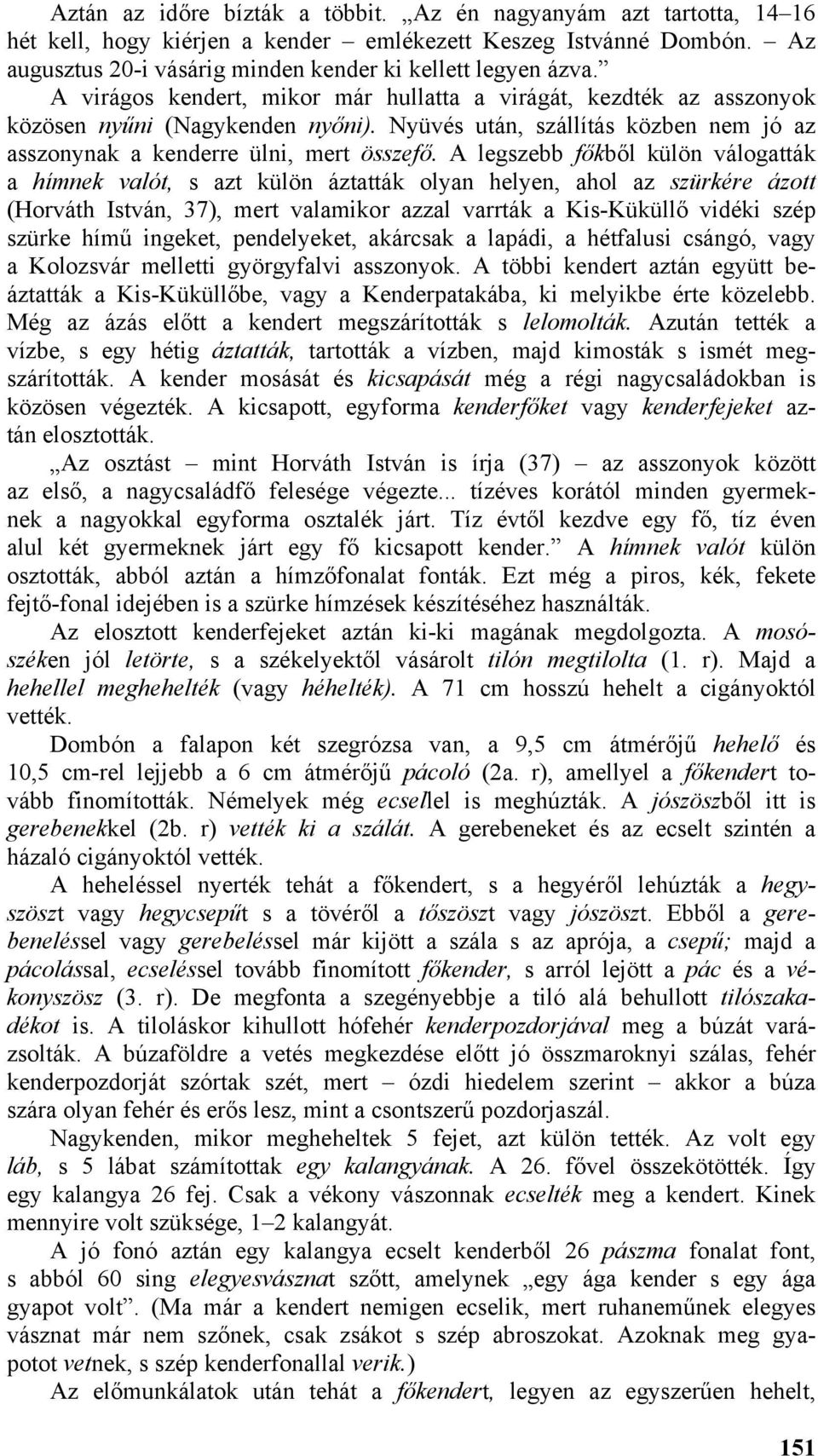 A legszebb főkből külön válogatták a hímnek valót, s azt külön áztatták olyan helyen, ahol az szürkére ázott (Horváth István, 37), mert valamikor azzal varrták a Kis-Küküllő vidéki szép szürke hímű