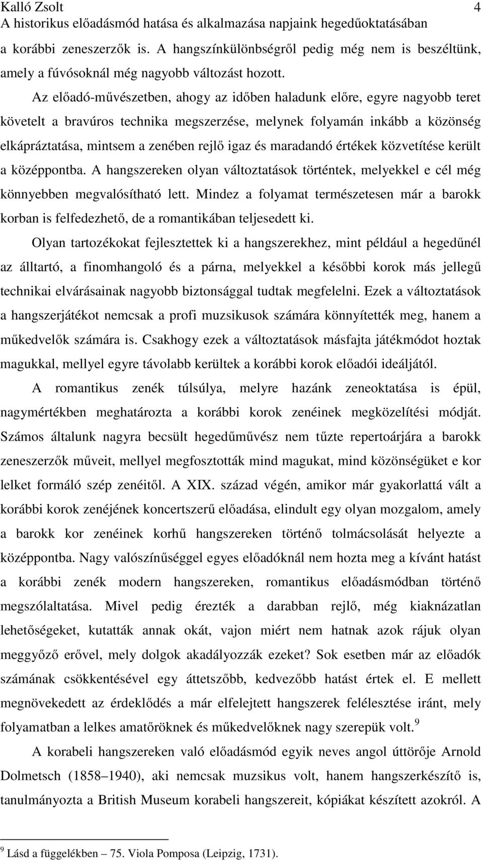 Az előadó-művészetben, ahogy az időben haladunk előre, egyre nagyobb teret követelt a bravúros technika megszerzése, melynek folyamán inkább a közönség elkápráztatása, mintsem a zenében rejlő igaz és