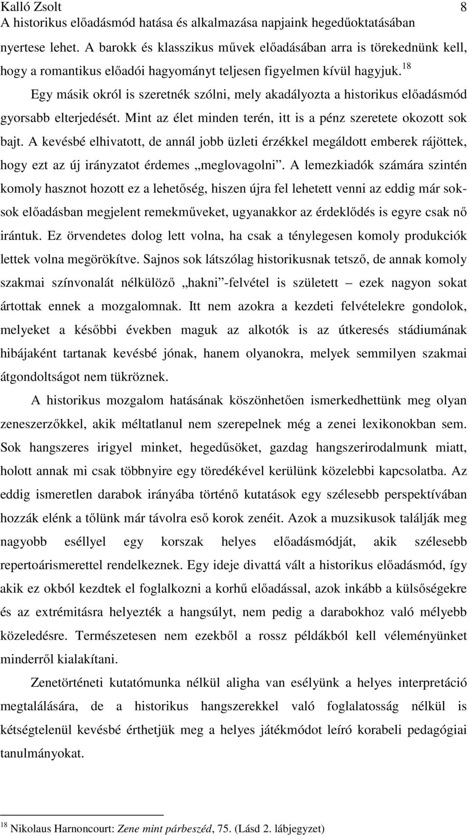 18 Egy másik okról is szeretnék szólni, mely akadályozta a historikus előadásmód gyorsabb elterjedését. Mint az élet minden terén, itt is a pénz szeretete okozott sok bajt.