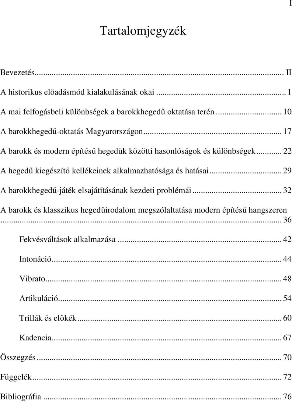 .. 22 A hegedű kiegészítő kellékeinek alkalmazhatósága és hatásai... 29 A barokkhegedű-játék elsajátításának kezdeti problémái.