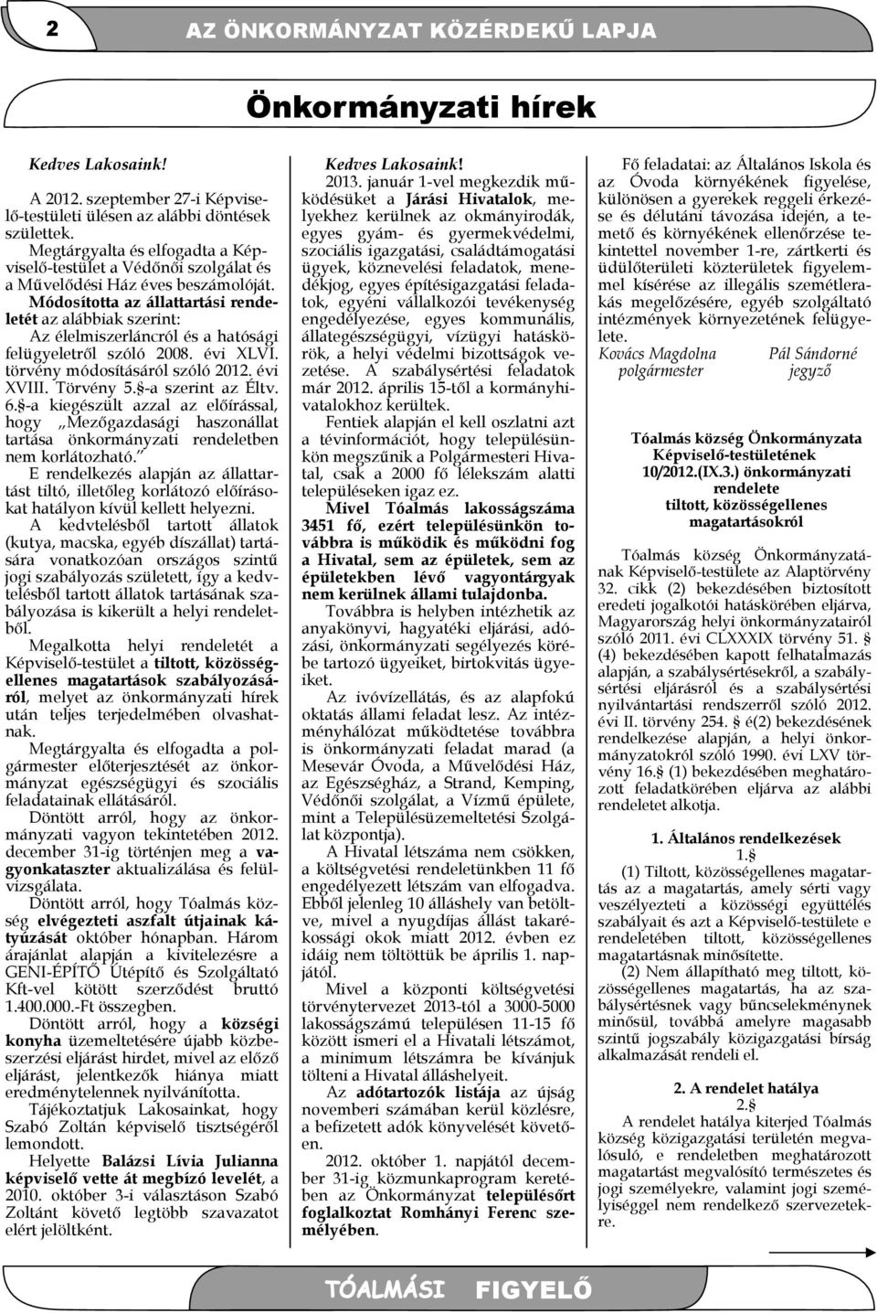 Módosította az állattartási rendeletét az alábbiak szerint: Az élelmiszerláncról és a hatósági felügyeletről szóló 2008. évi XLVI. törvény módosításáról szóló 2012. évi XVIII. Törvény 5.