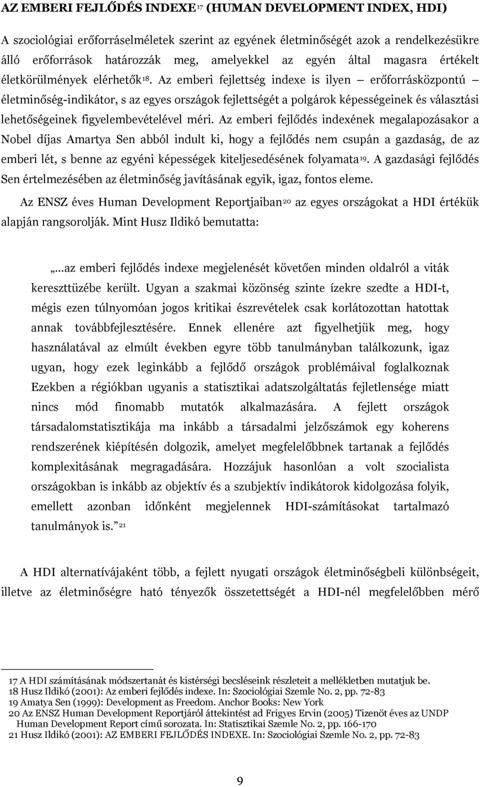 Az emberi fejlettség indexe is ilyen erőforrásközpontú életminőség-indikátor, s az egyes országok fejlettségét a polgárok képességeinek és választási lehetőségeinek figyelembevételével méri.