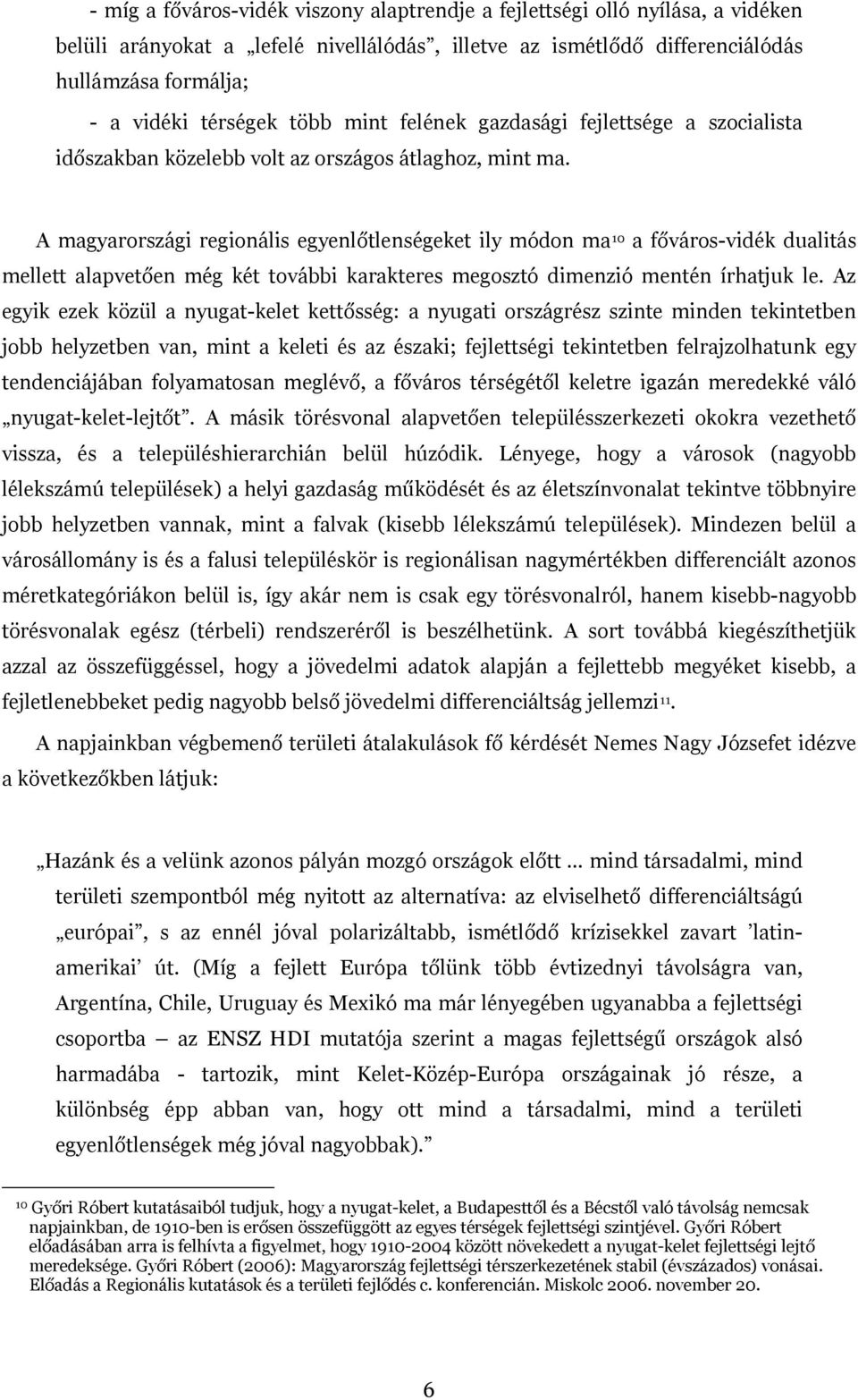 A magyarországi regionális egyenlőtlenségeket ily módon ma 10 a főváros-vidék dualitás mellett alapvetően még két további karakteres megosztó dimenzió mentén írhatjuk le.