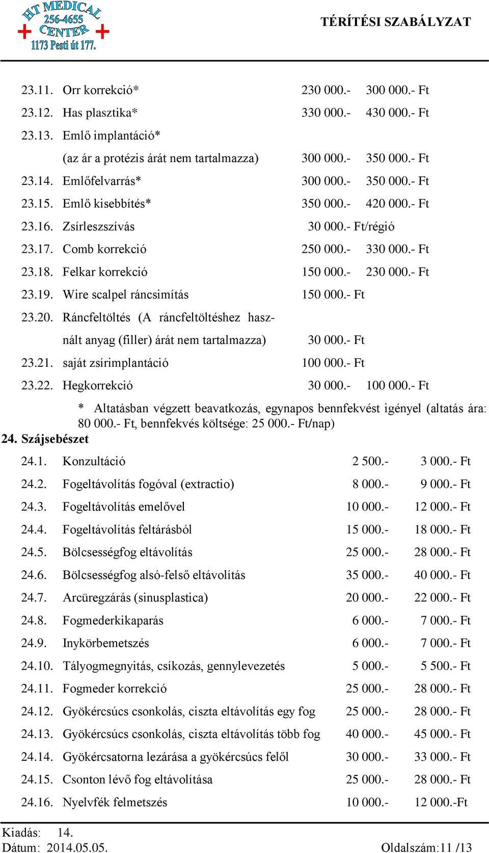 Felkar korrekció 150 000.- 230 000.- Ft 23.19. Wire scalpel ráncsimítás 150 000.- Ft 23.20. Ráncfeltöltés (A ráncfeltöltéshez használt anyag (filler) árát nem tartalmazza) 30 000.- Ft 23.21.