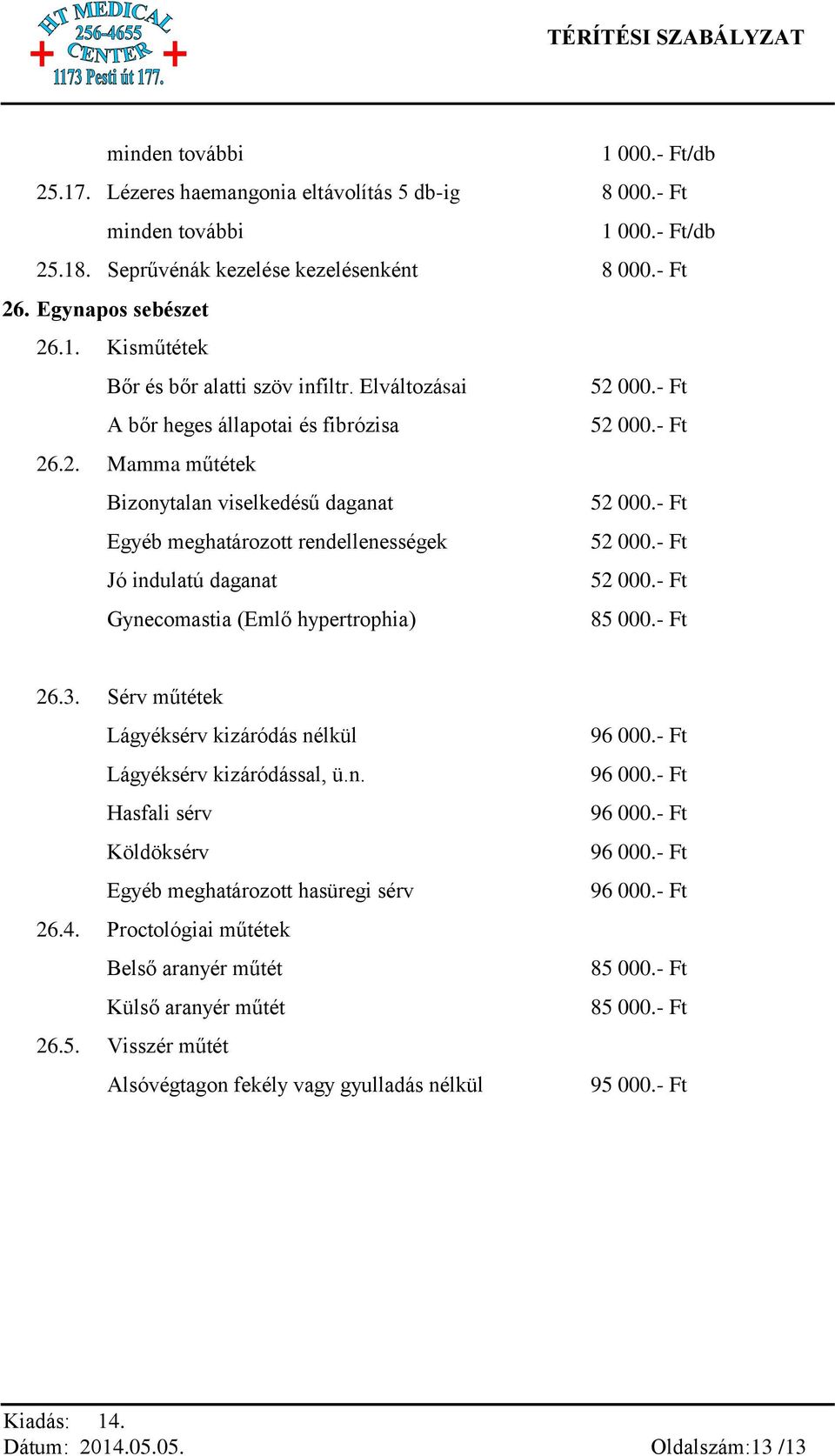 - Ft Jó indulatú daganat 52 000.- Ft Gynecomastia (Emlő hypertrophia) 85 000.- Ft 26.3. Sérv műtétek Lágyéksérv kizáródás nélkül Lágyéksérv kizáródással, ü.n. Hasfali sérv Köldöksérv Egyéb meghatározott hasüregi sérv 26.