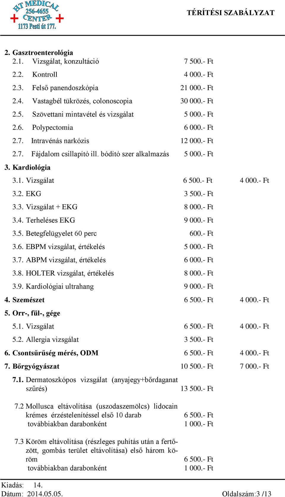 - Ft 3.3. Vizsgálat + EKG 8 000.- Ft 3.4. Terheléses EKG 9 000.- Ft 3.5. Betegfelügyelet 60 perc 600.- Ft 3.6. EBPM vizsgálat, értékelés 5 000.- Ft 3.7. ABPM vizsgálat, értékelés 6 000.- Ft 3.8. HOLTER vizsgálat, értékelés 8 000.