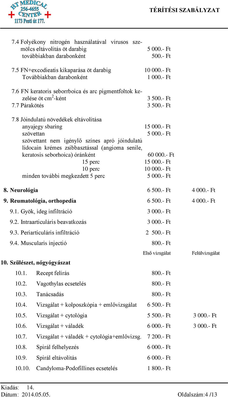 - Ft szövettan 5 000.- Ft szövettant nem igénylő színes apró jóindulatú lidocain krémes zsibbasztással (angioma senile, keratosis seborhoica) óránként 60 000.- Ft 15 perc 15 000.- Ft 10 perc 10 000.