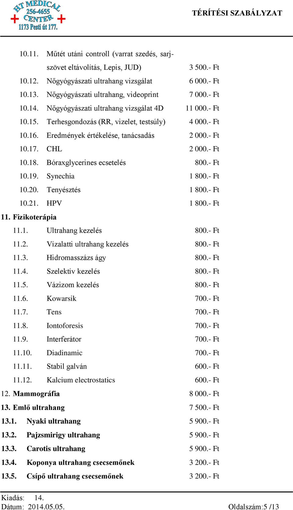 Bóraxglycerines ecsetelés 800.- Ft 10.19. Synechia 1 800.- Ft 10.20. Tenyésztés 1 800.- Ft 10.21. HPV 1 800.- Ft 11. Fizikoterápia 11.1. Ultrahang kezelés 800.- Ft 11.2. Vízalatti ultrahang kezelés 800.