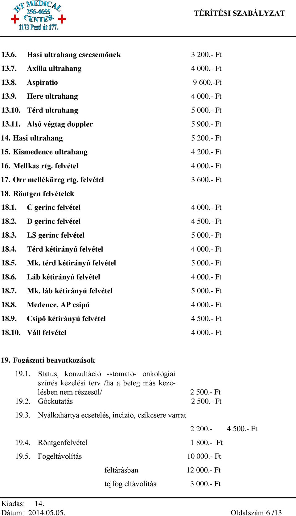 Röntgen felvételek 18.1. C gerinc felvétel 4 000.- Ft 18.2. D gerinc felvétel 4 500.- Ft 18.3. LS gerinc felvétel 5 000.- Ft 18.4. Térd kétirányú felvétel 4 000.- Ft 18.5. Mk.