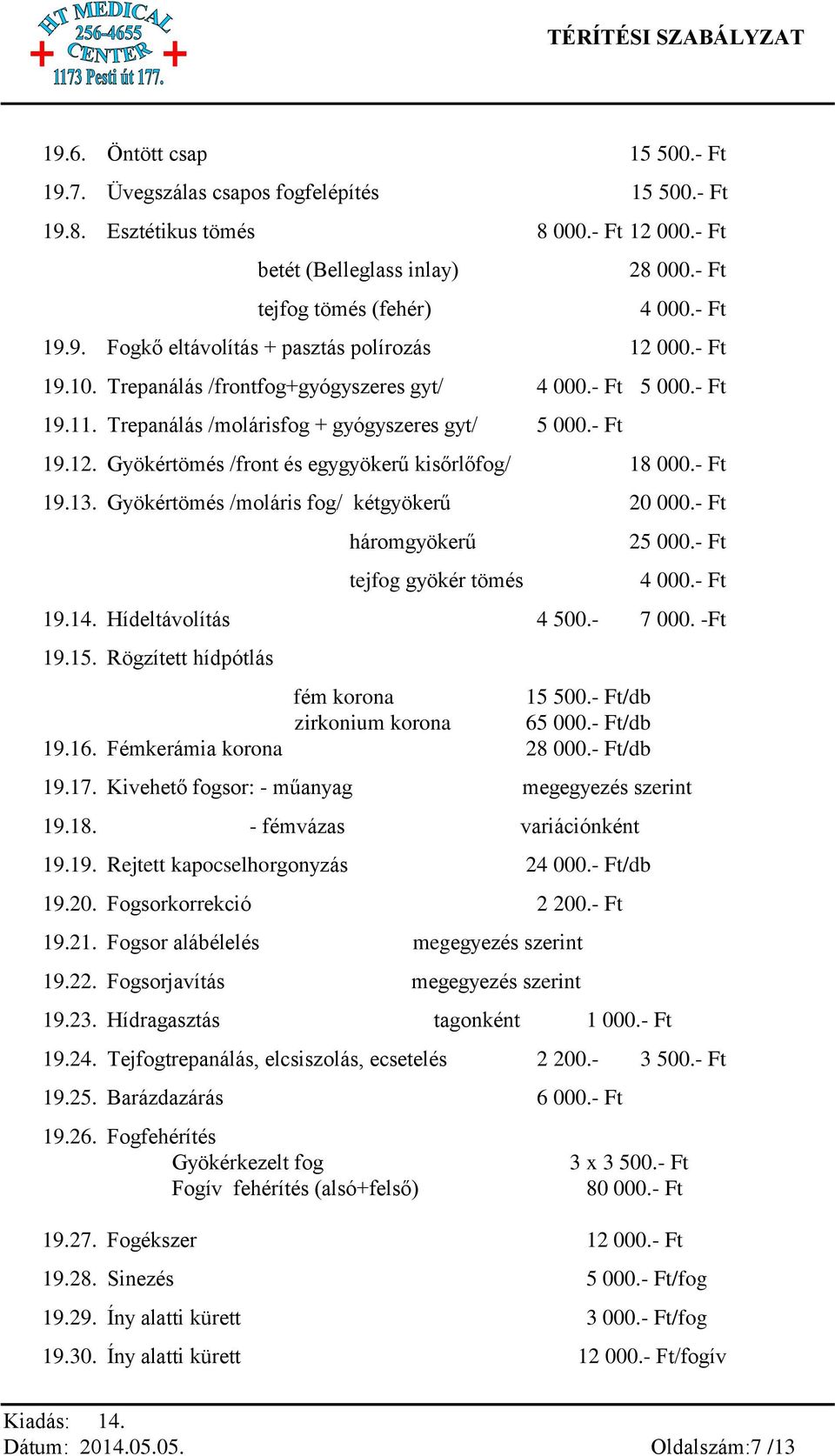 Gyökértömés /moláris fog/ kétgyökerű 20 000.- Ft háromgyökerű 25 000.- Ft tejfog gyökér tömés 4 000.- Ft 19.14. Hídeltávolítás 4 500.- 7 000. -Ft 19.15. Rögzített hídpótlás fém korona 15 500.