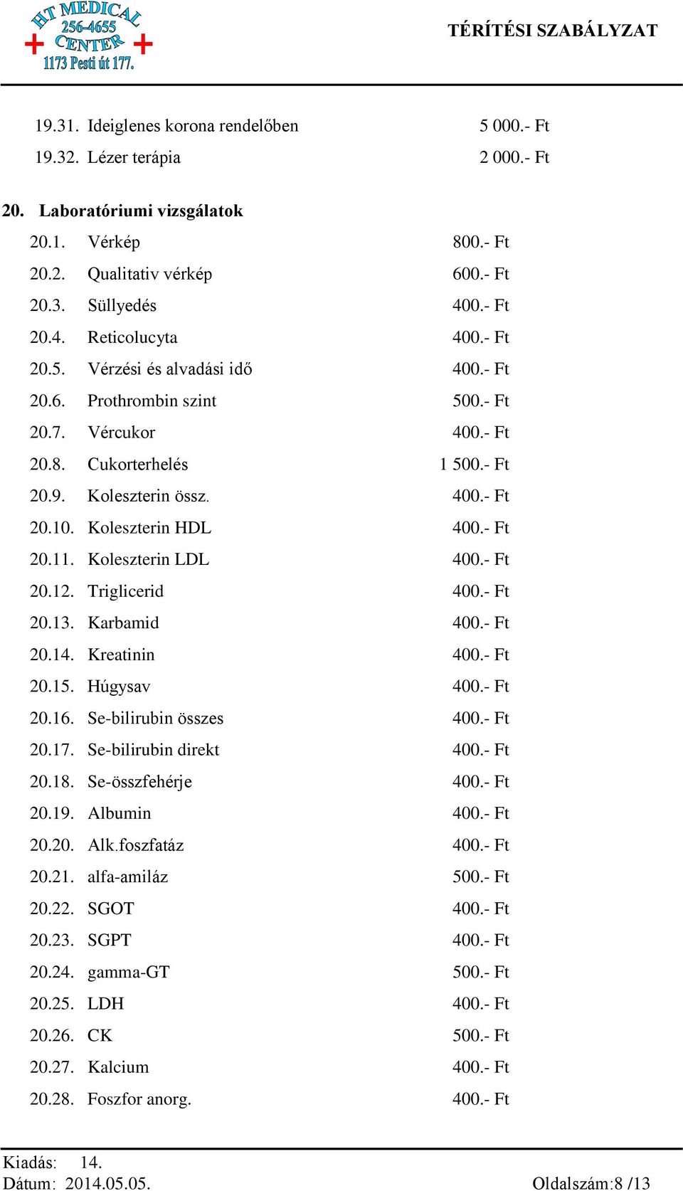 Koleszterin LDL 400.- Ft 20.12. Triglicerid 400.- Ft 20.13. Karbamid 400.- Ft 20.14. Kreatinin 400.- Ft 20.15. Húgysav 400.- Ft 20.16. Se-bilirubin összes 400.- Ft 20.17. Se-bilirubin direkt 400.