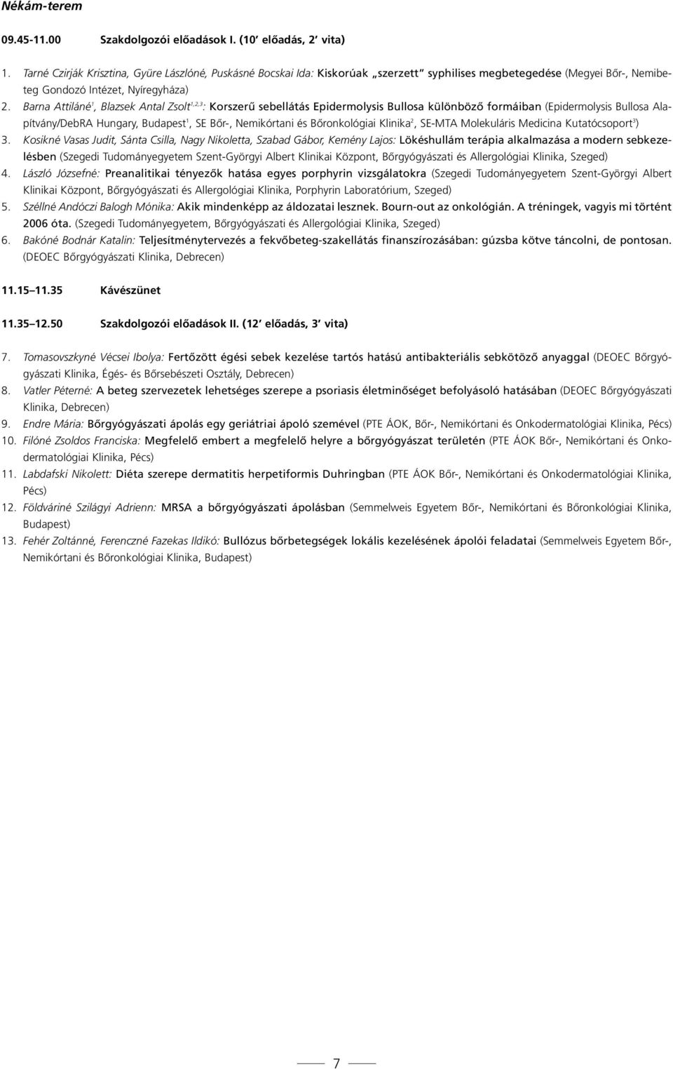 Barna Attiláné 1, Blazsek Antal Zsolt 1,2,3 : Korszerű sebellátás Epidermolysis Bullosa különböző formáiban (Epidermolysis Bullosa Ala - pít vány/debra Hungary, Budapest 1, SE Bőr-, Nemikórtani és