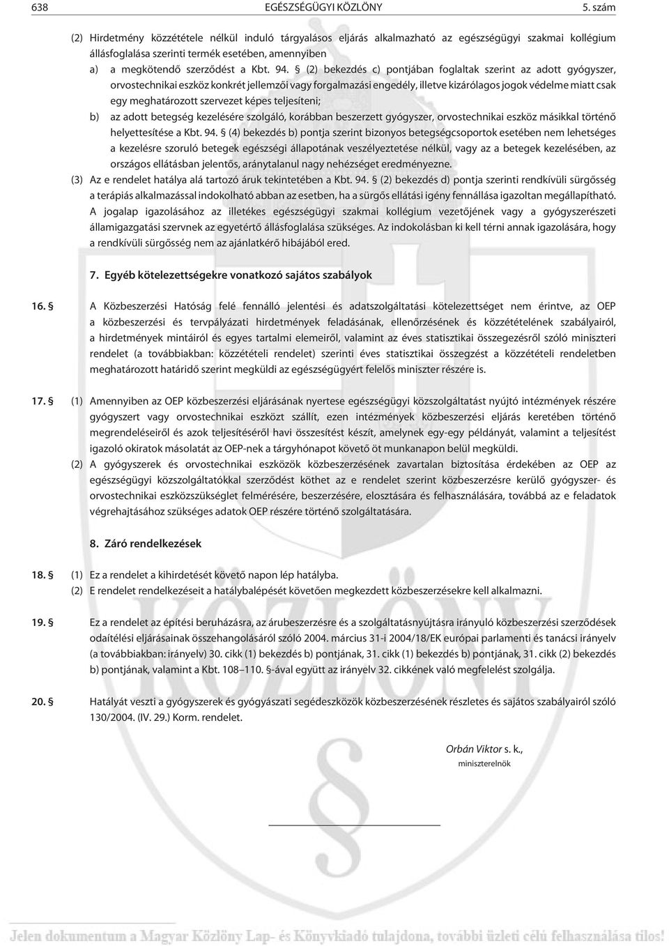 94. (2) bekezdés c) pontjában foglaltak szerint az adott gyógyszer, orvostechnikai eszköz konkrét jellemzõi vagy forgalmazási engedély, illetve kizárólagos jogok védelme miatt csak egy meghatározott