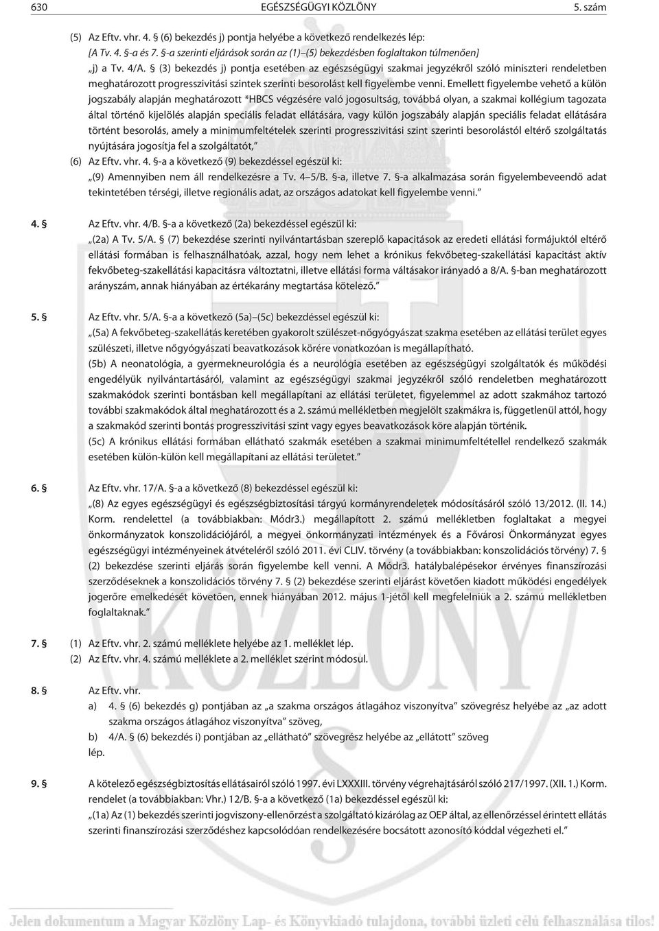 (3) bekezdés j) pontja esetében az egészségügyi szakmai jegyzékrõl szóló miniszteri rendeletben meghatározott progresszivitási szintek szerinti besorolást kell figyelembe venni.