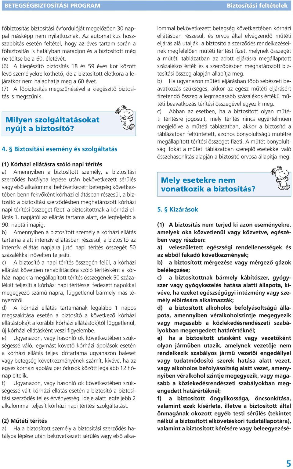 (6) A kiegészítő biztosítás 18 és 59 éves kor között lévő személyekre köthető, de a biztosított életkora a lejáratkor nem haladhatja meg a 60 évet.