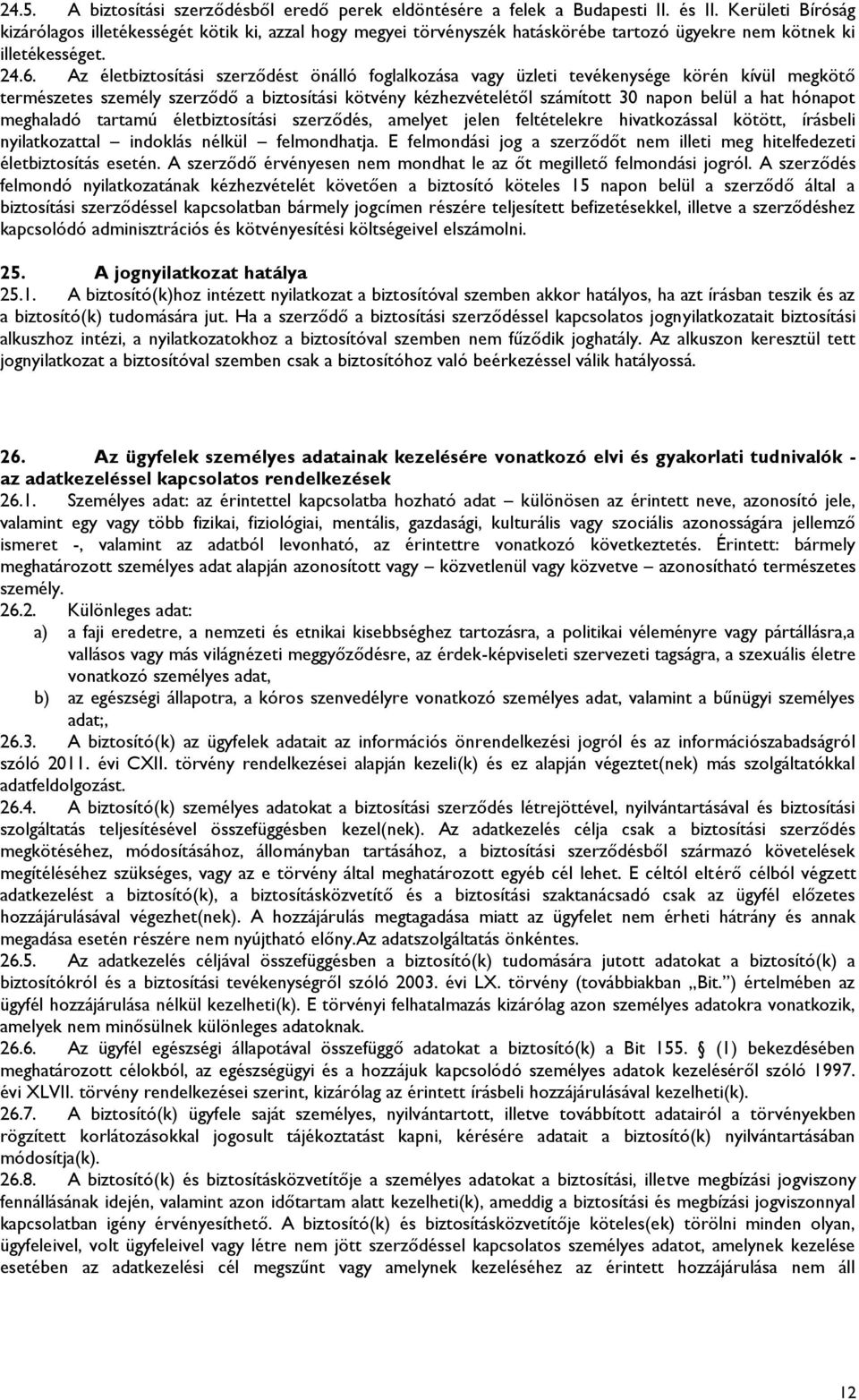 Az életbiztosítási szerződést önálló foglalkozása vagy üzleti tevékenysége körén kívül megkötő természetes személy szerződő a biztosítási kötvény kézhezvételétől számított 30 napon belül a hat