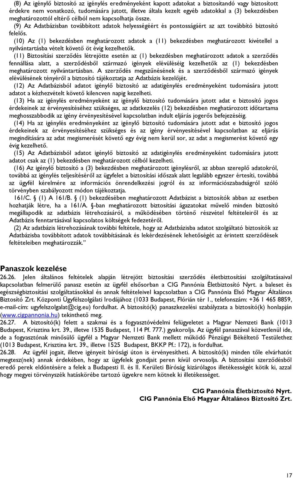 (10) Az (1) bekezdésben meghatározott adatok a (11) bekezdésben meghatározott kivétellel a nyilvántartásba vételt követő öt évig kezelhetők.