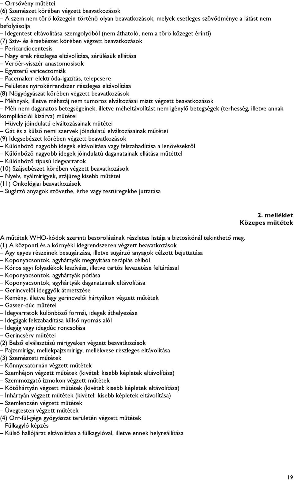 anastomosisok Egyszerű varicectomiák Pacemaker elektróda-igazítás, telepcsere Felületes nyirokérrendszer részleges eltávolítása (8) Nőgyógyászat körében végzett beavatkozások Méhnyak, illetve méhszáj