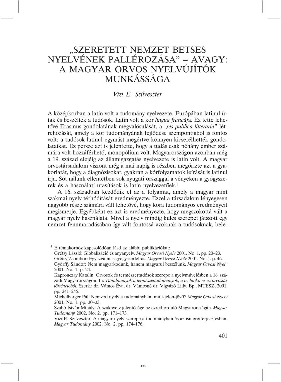 Ez tette lehetõvé Erasmus gondolatának megvalósulását, a res publica litteraria létrehozását, amely a kor tudományának fejlõdése szempontjából is fontos volt: a tudósok latinul egymást megértve