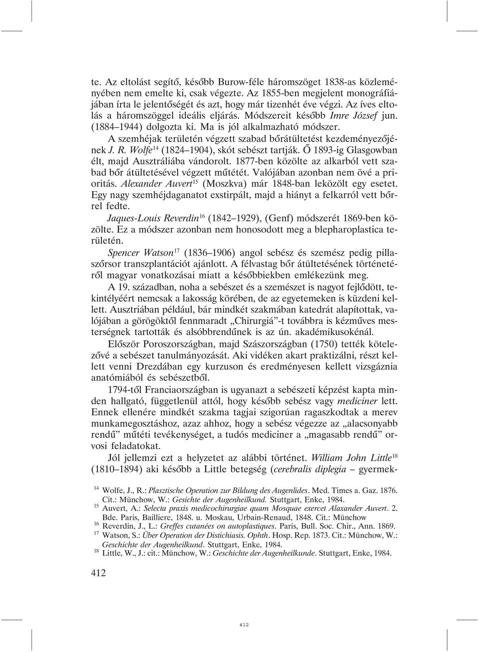 A szemhéjak területén végzett szabad bõrátültetést kezdeményezõjének J. R. Wolfe 14 (1824 1904), skót sebészt tartják. Õ 1893-ig Glasgowban élt, majd Ausztráliába vándorolt.