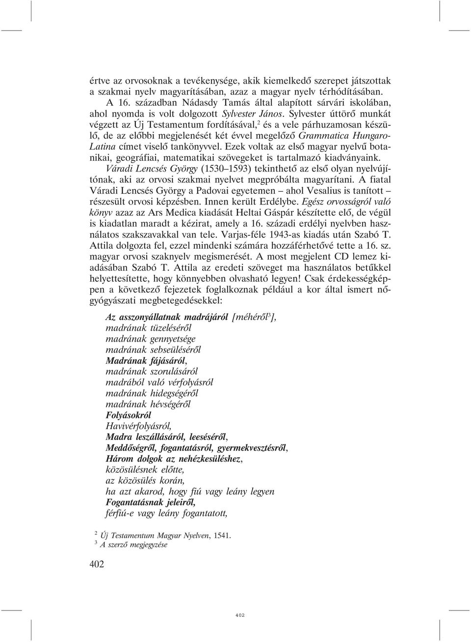 Sylvester úttörõ munkát végzett az Új Testamentum fordításával, 2 és a vele párhuzamosan készülõ, de az elõbbi megjelenését két évvel megelõzõ Grammatica Hungaro- Latina címet viselõ tankönyvvel.