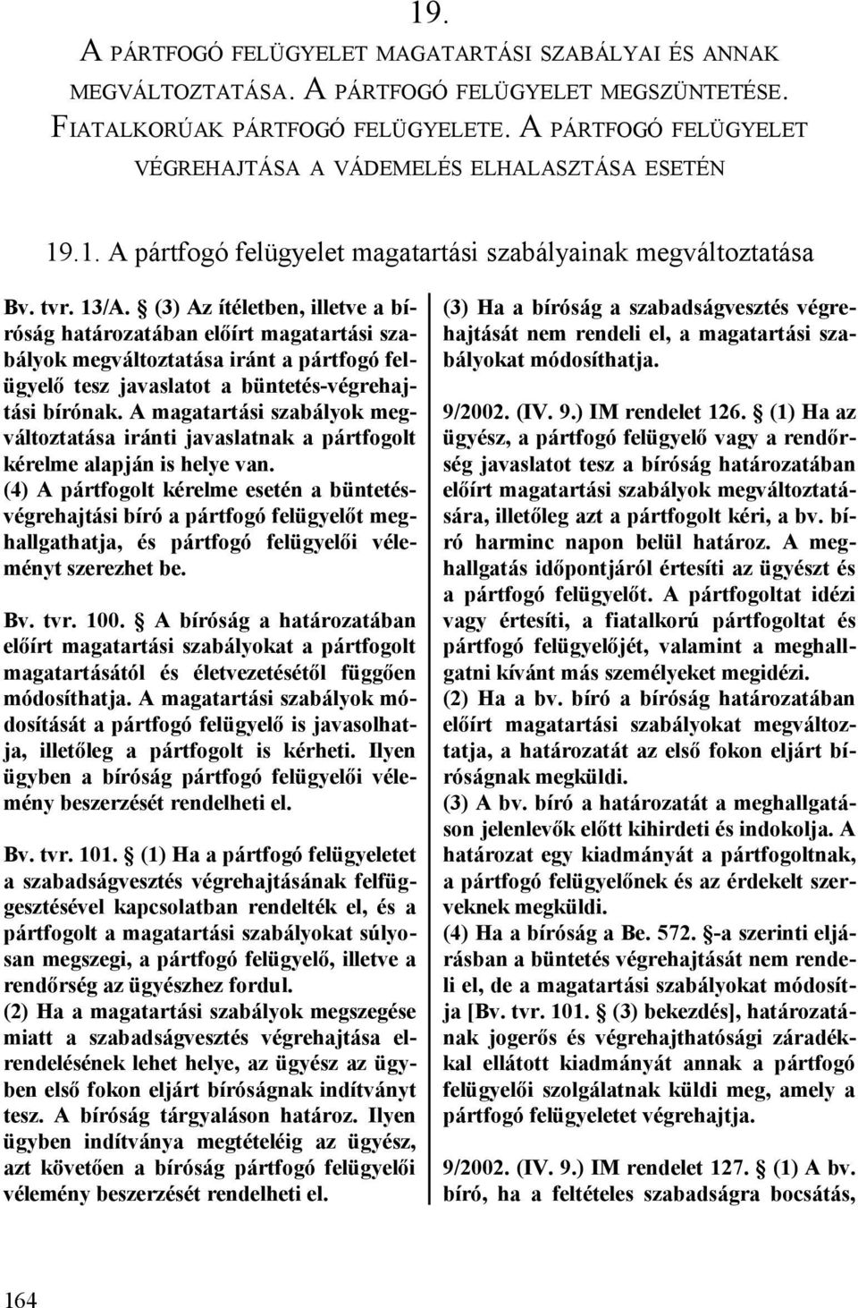 (3) Az ítéletben, illetve a bíróság határozatában előírt magatartási szabályok megváltoztatása iránt a pártfogó felügyelő tesz javaslatot a büntetés-végrehajtási bírónak.