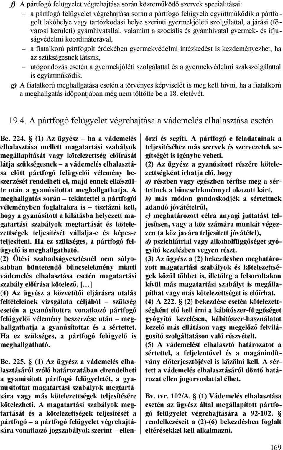 érdekében gyermekvédelmi intézkedést is kezdeményezhet, ha az szükségesnek látszik, utógondozás esetén a gyermekjóléti szolgálattal és a gyermekvédelmi szakszolgálattal is együttműködik.