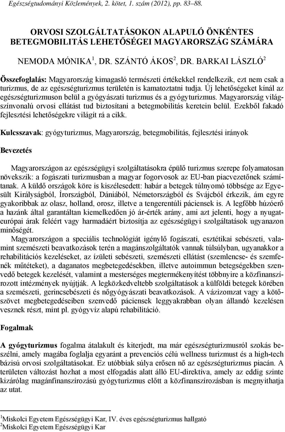 Új lehetőségeket kínál az egészségturizmuson belül a gyógyászati turizmus és a gyógyturizmus. Magyarország világszínvonalú orvosi ellátást tud biztosítani a betegmobilitás keretein belül.