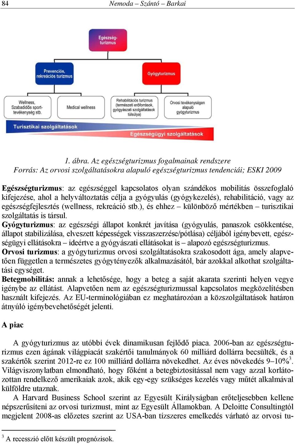 összefoglaló kifejezése, ahol a helyváltoztatás célja a gyógyulás (gyógykezelés), rehabilitáció, vagy az egészségfejlesztés (wellness, rekreáció stb.