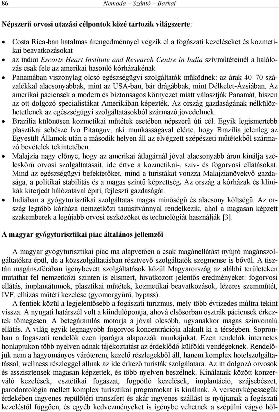 százalékkal alacsonyabbak, mint az USA-ban, bár drágábbak, mint Délkelet-Ázsiában.