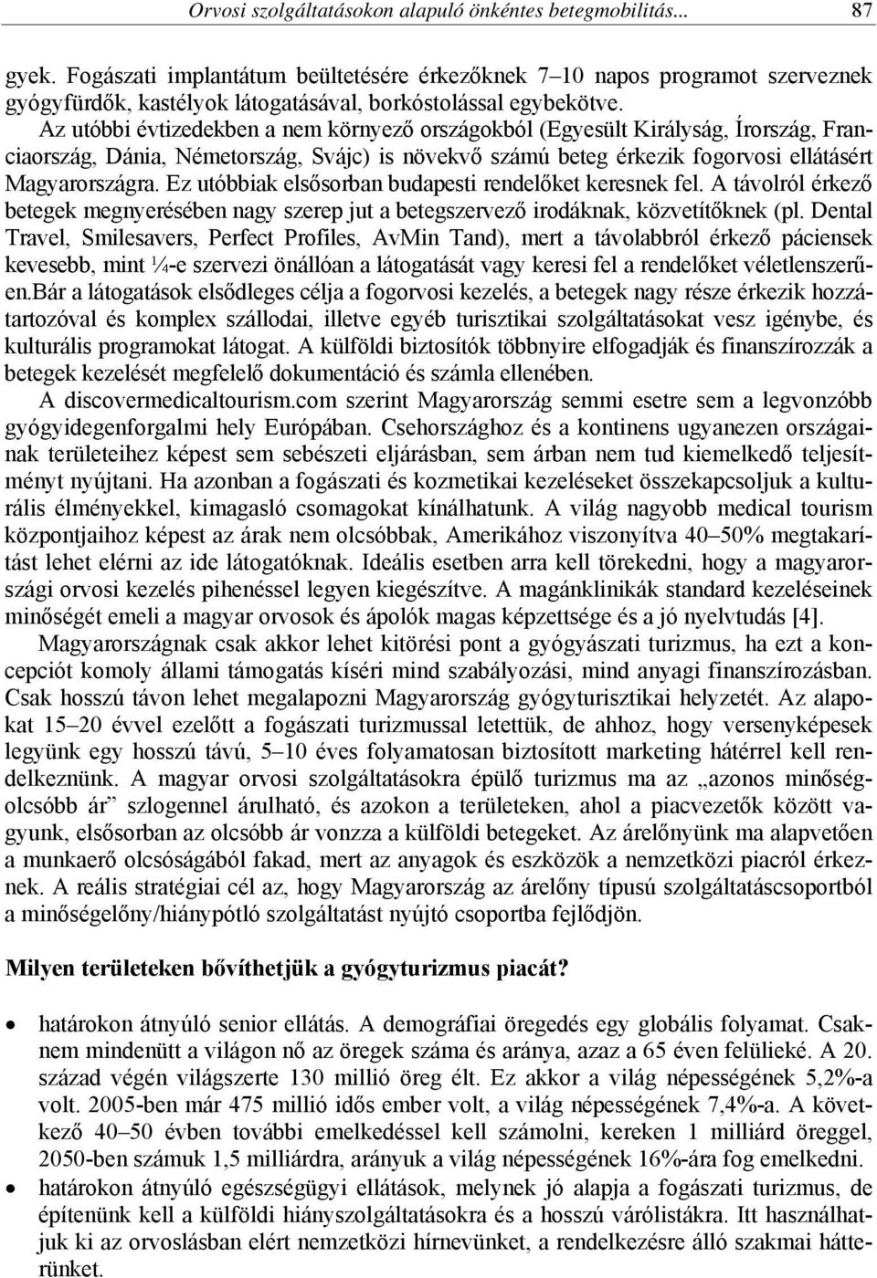 Az utóbbi évtizedekben a nem környező országokból (Egyesült Királyság, Írország, Franciaország, Dánia, Németország, Svájc) is növekvő számú beteg érkezik fogorvosi ellátásért Magyarországra.