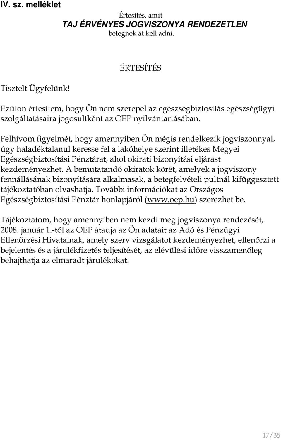 Felhívom figyelmét, hogy amennyiben Ön mégis rendelkezik jogviszonnyal, úgy haladéktalanul keresse fel a lakóhelye szerint illetékes Megyei Egészségbiztosítási Pénztárat, ahol okirati bizonyítási