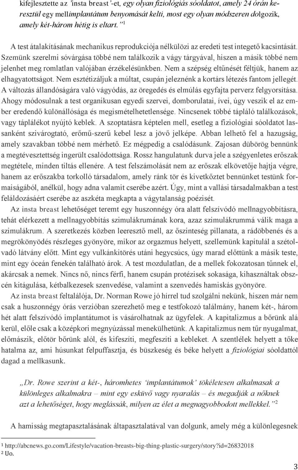 Szemünk szerelmi sóvárgása többé nem találkozik a vágy tárgyával, hiszen a másik többé nem jelenhet meg romlatlan valójában érzékelésünkben. Nem a szépség eltűnését féltjük, hanem az elhagyatottságot.