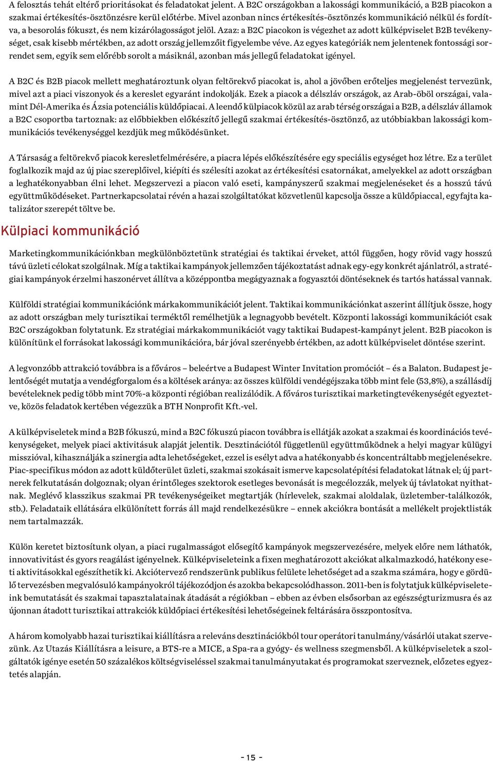 Azaz: a B2C piacokon is végezhet az adott külképviselet B2B tevékenységet, csak kisebb mértékben, az adott ország jellemzőit figyelembe véve.