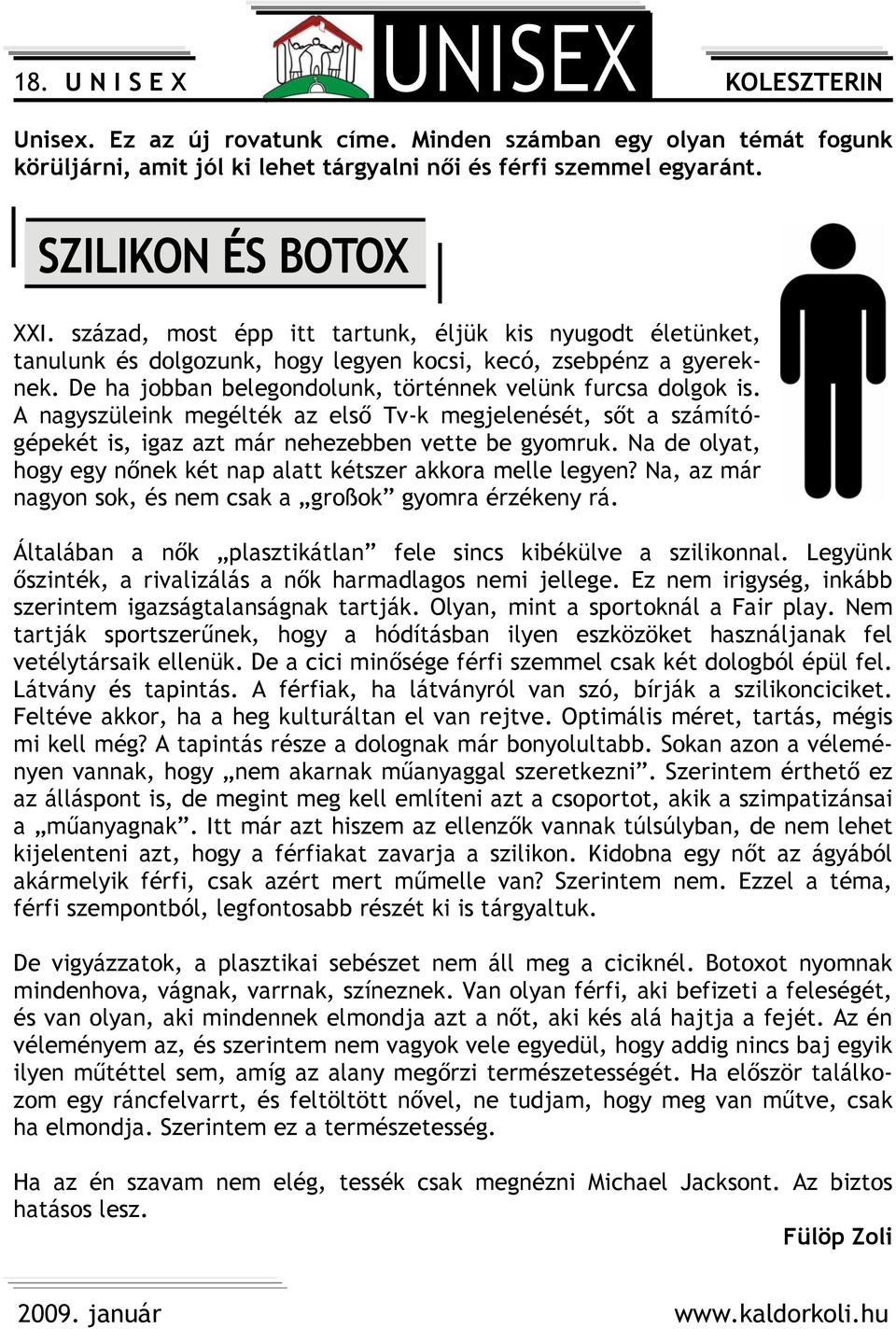 A nagyszüleink megélték az első Tv-k megjelenését, sőt a számítógépekét is, igaz azt már nehezebben vette be gyomruk. Na de olyat, hogy egy nőnek két nap alatt kétszer akkora melle legyen?