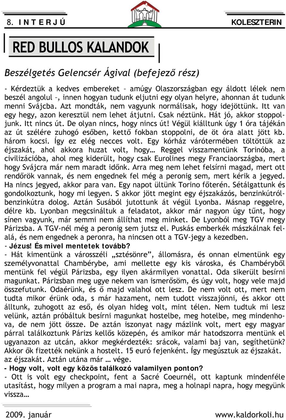 Itt nincs út. De olyan nincs, hogy nincs út! Végül kiálltunk úgy 1 óra tájékán az út szélére zuhogó esőben, kettő fokban stoppolni, de öt óra alatt jött kb. három kocsi. Így ez elég necces volt.