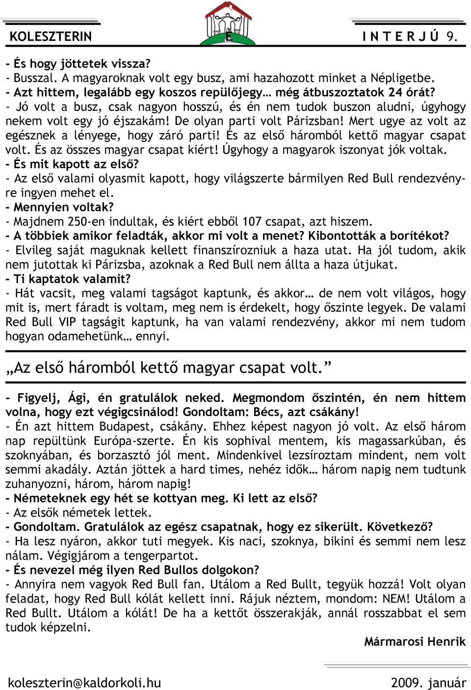 De olyan parti volt Párizsban! Mert ugye az volt az egésznek a lényege, hogy záró parti! És az első háromból kettő magyar csapat volt. És az összes magyar csapat kiért!