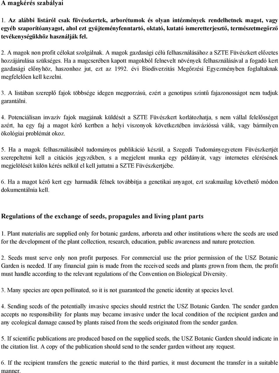 tevékenységükhöz használják fel. 2. A magok non profit célokat szolgálnak. A magok gazdasági célú felhasználásához a SZTE Füvészkert előzetes hozzájárulása szükséges.