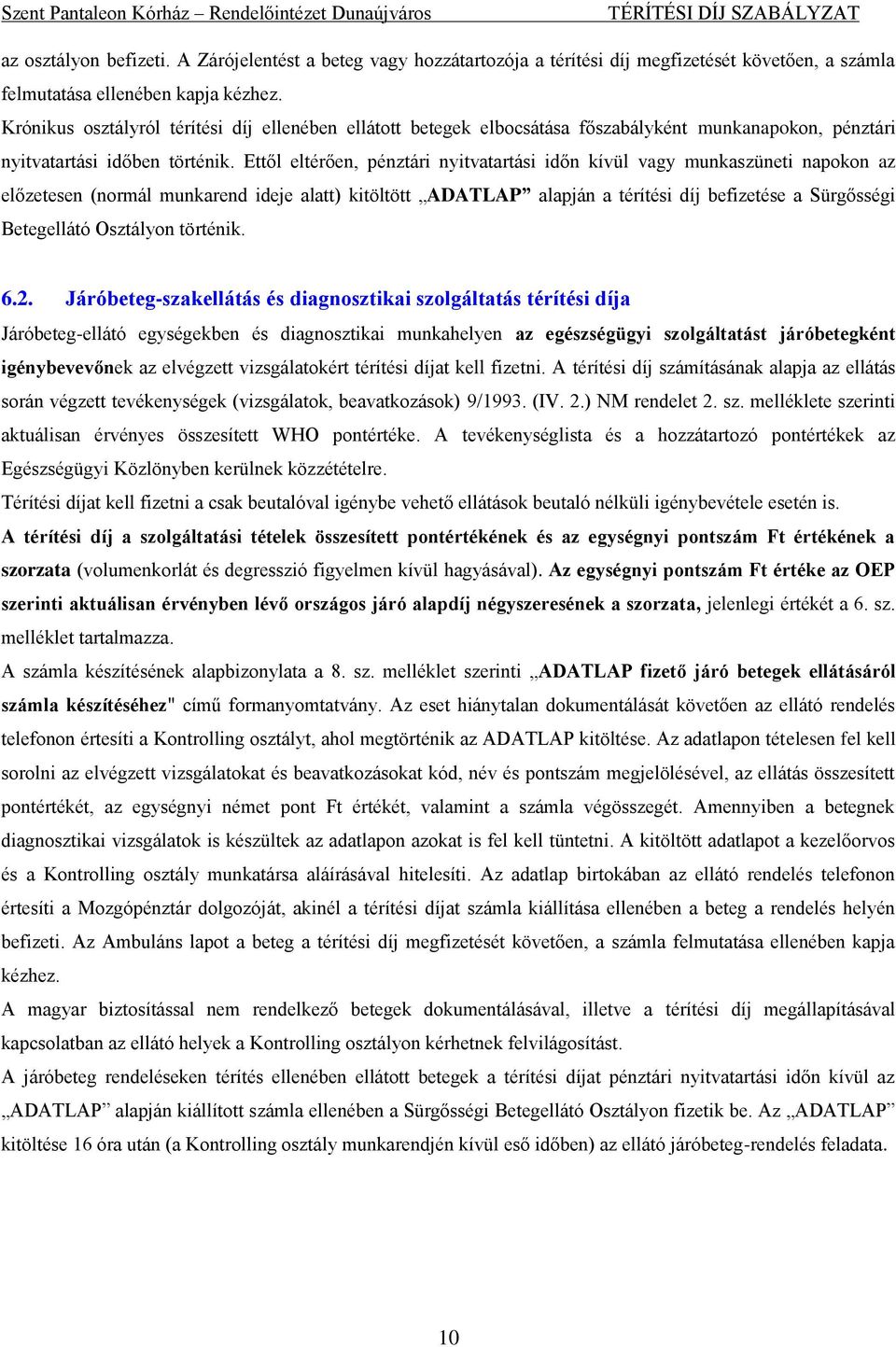 Ettől eltérően, pénztári nyitvatartási időn kívül vagy munkaszüneti napokon az előzetesen (normál munkarend ideje alatt) kitöltött ADATLAP alapján a térítési díj befizetése a Sürgősségi Betegellátó