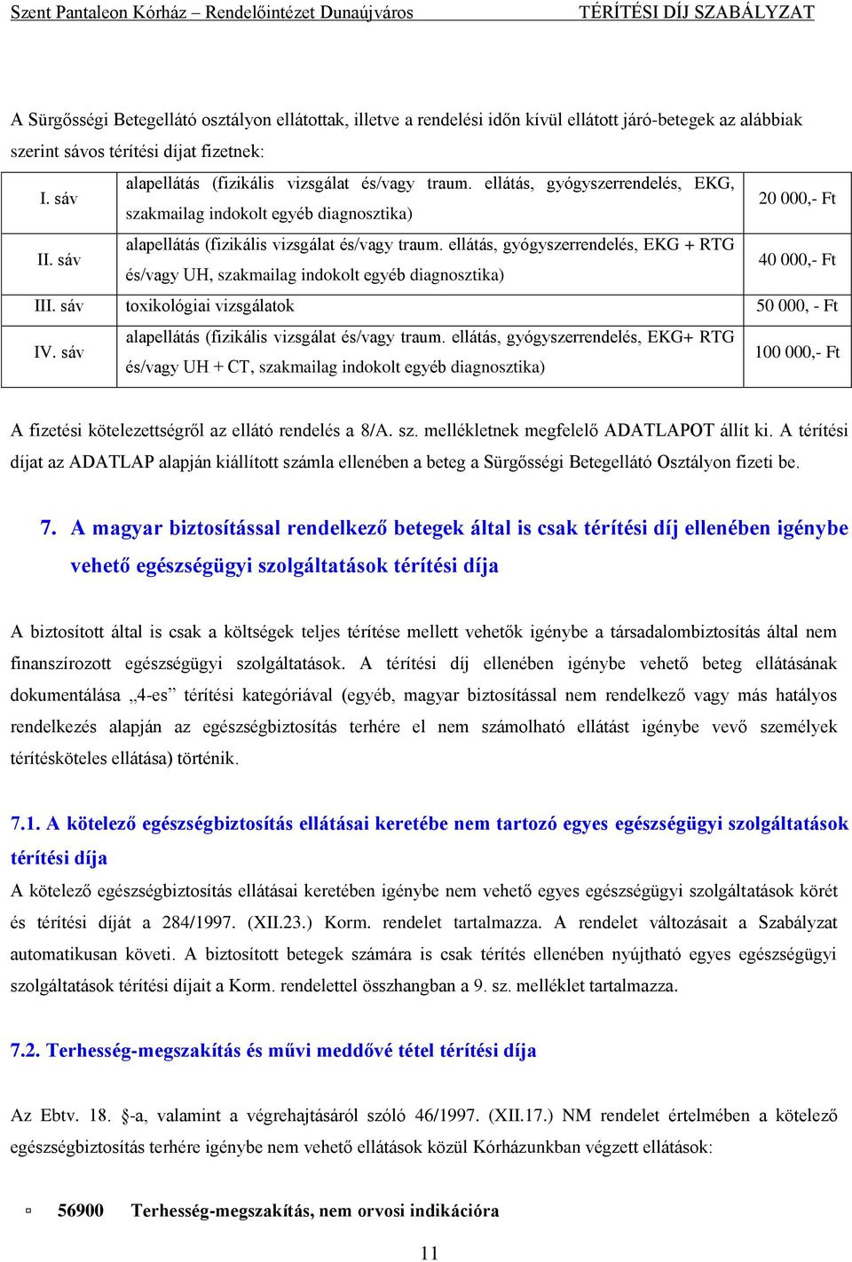 ellátás, gyógyszerrendelés, EKG + RTG és/vagy UH, szakmailag indokolt egyéb diagnosztika) 40 000,- Ft III. sáv toxikológiai vizsgálatok 50 000, - Ft IV.