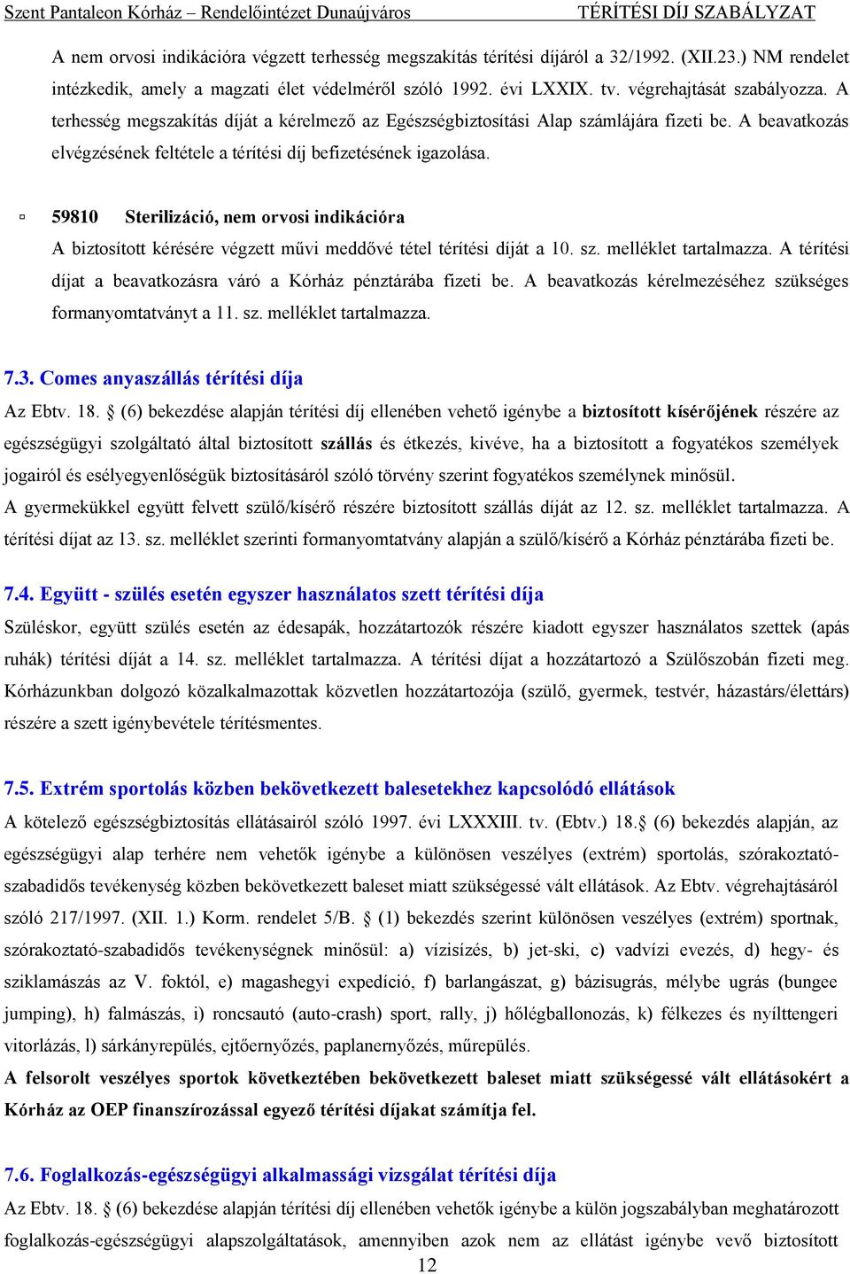 59810 Sterilizáció, nem orvosi indikációra A biztosított kérésére végzett művi meddővé tétel térítési díját a 10. sz. melléklet tartalmazza.