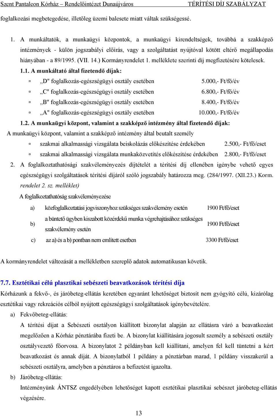 89/1995. (VII. 14.) Kormányrendelet 1. melléklete szerinti díj megfizetésére kötelesek. 1.1. A munkáltató által fizetendő díjak: D" foglalkozás-egészségügyi osztály esetében 5.