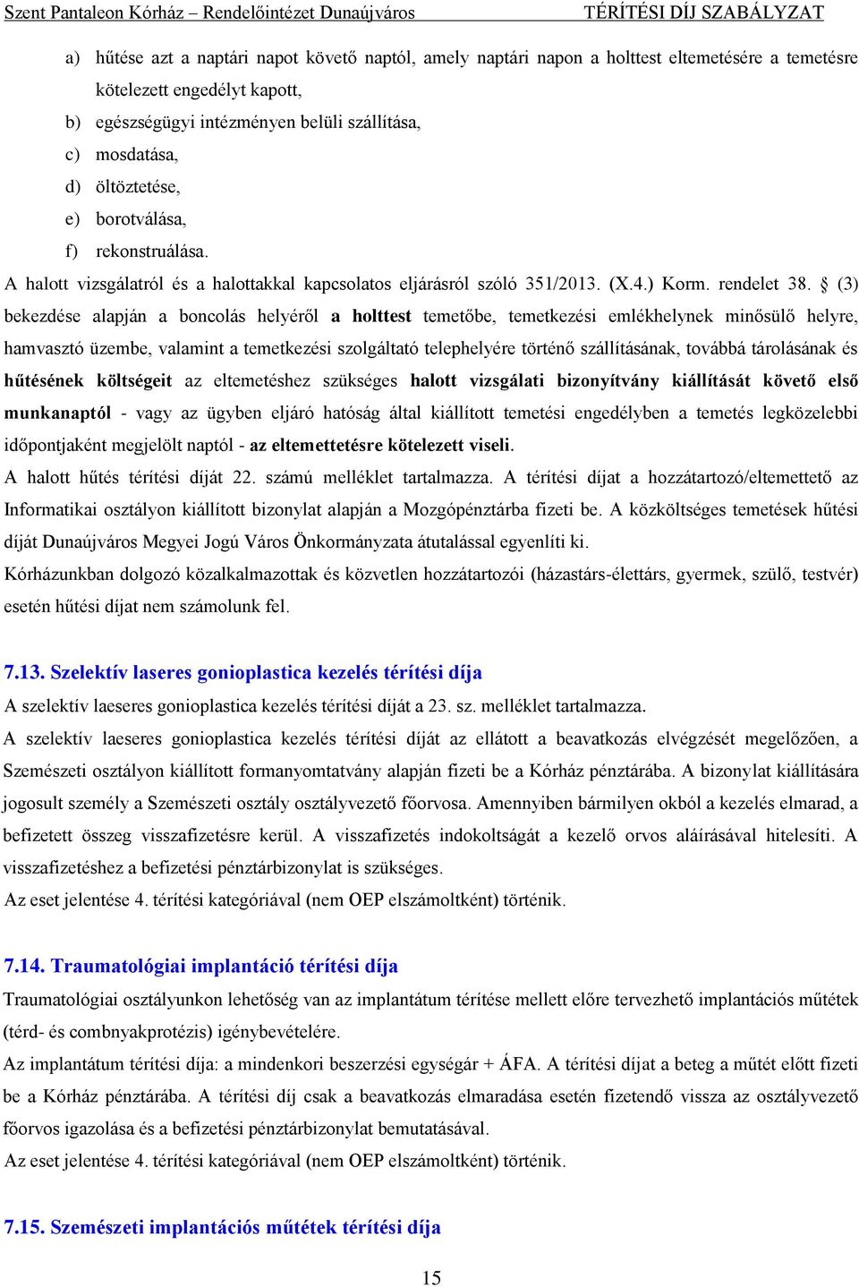 (3) bekezdése alapján a boncolás helyéről a holttest temetőbe, temetkezési emlékhelynek minősülő helyre, hamvasztó üzembe, valamint a temetkezési szolgáltató telephelyére történő szállításának,