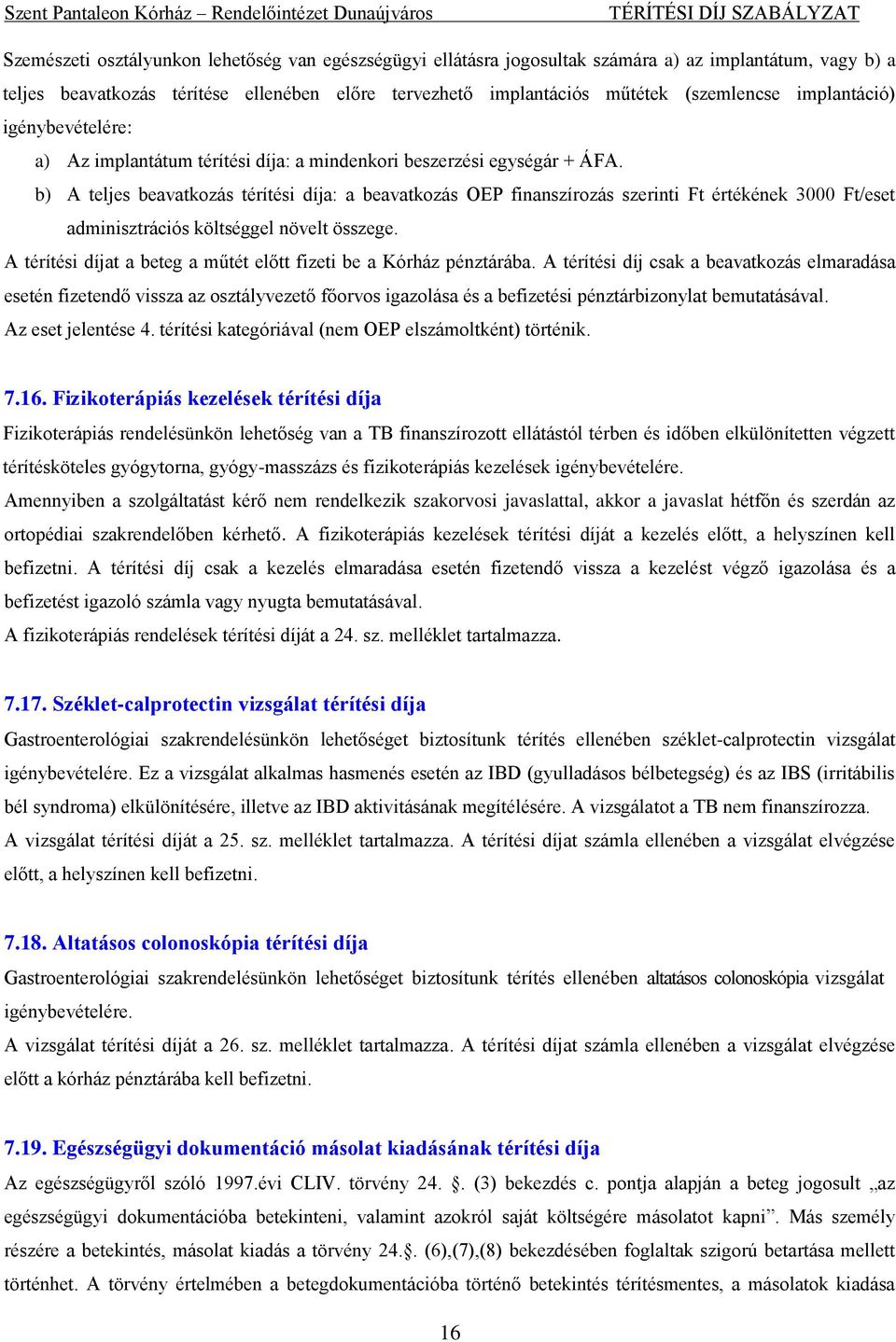 b) A teljes beavatkozás térítési díja: a beavatkozás OEP finanszírozás szerinti Ft értékének 3000 Ft/eset adminisztrációs költséggel növelt összege.